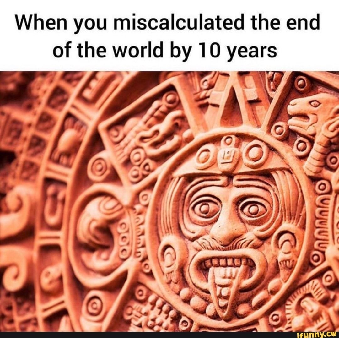 When You Miscalculated The End Of The World By Ao Years