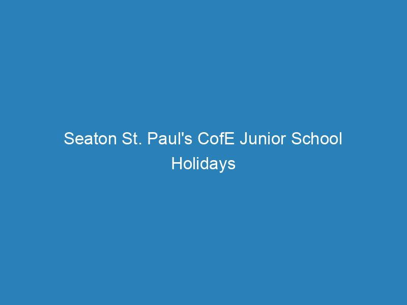 Seaton St. Paul&#039;S Cofe Junior School Holidays Calendar